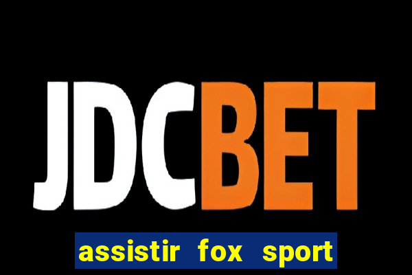 assistir fox sport futebol tv